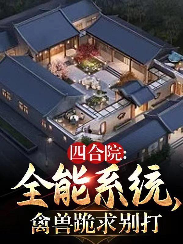 四合院：全能系統，禽獸跪求别打